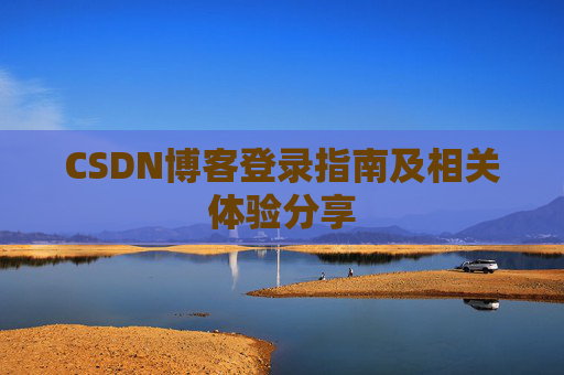 CSDN博客登录指南及相关体验分享
